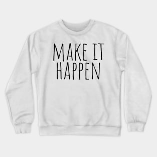 Make it happen - Motivational and Inspiring Work Quotes Crewneck Sweatshirt